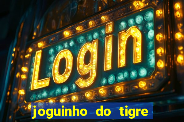 joguinho do tigre para ganhar dinheiro